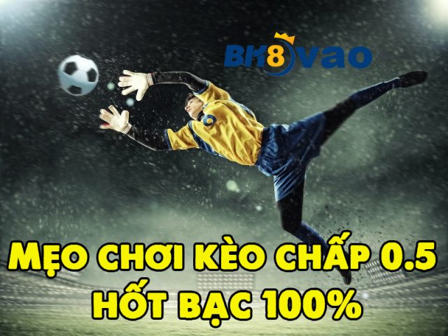 Mẹo chơi kèo chấp 0.5 hốt bạc 100%