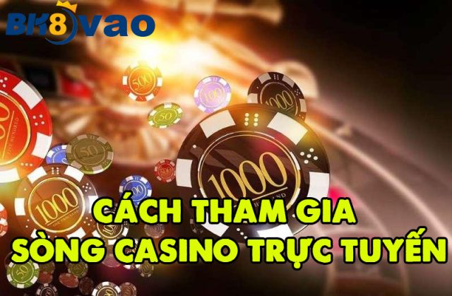 Cách tham gia sòng casino trực tuyến