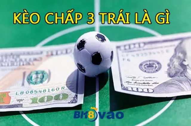 Tìm hiểu kèo chấp 3 trái là gì?