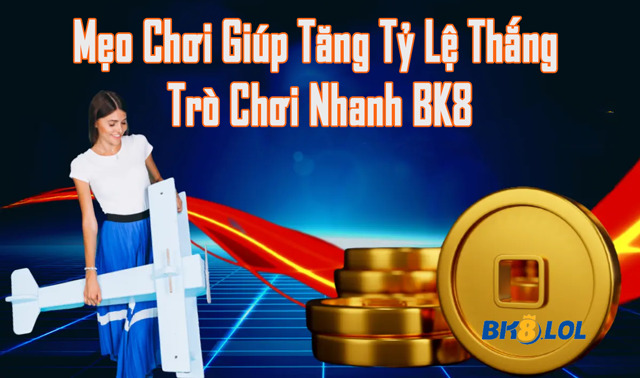 Mẹo chơi giúp tăng tỷ lệ thắng của Trò Chơi Nhanh BK8